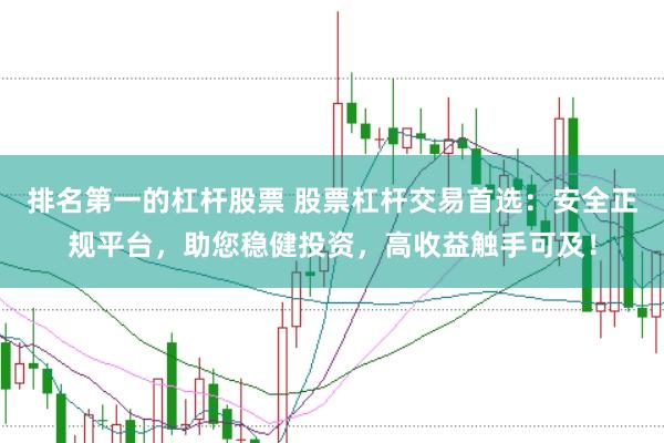 排名第一的杠杆股票 股票杠杆交易首选：安全正规平台，助您稳健投资，高收益触手可及！