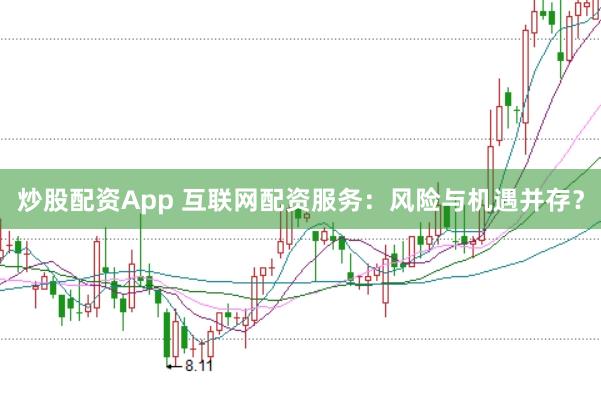 炒股配资App 互联网配资服务：风险与机遇并存？
