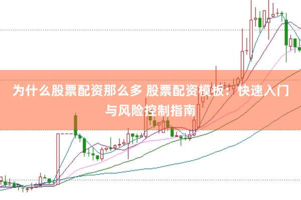 为什么股票配资那么多 股票配资模板：快速入门与风险控制指南