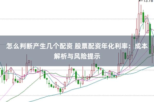 怎么判断产生几个配资 股票配资年化利率：成本解析与风险提示