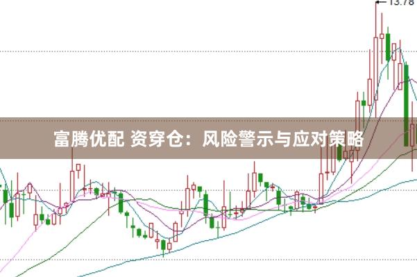 富腾优配 资穿仓:风险警示与应对策略