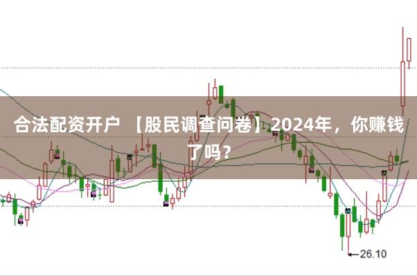 合法配资开户 【股民调查问卷】2024年,你赚钱了吗?