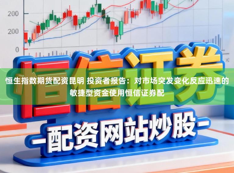 恒生指数期货配资昆明 投资者报告：对市场突发变化反应迅速的敏捷型资金使用恒信证券配