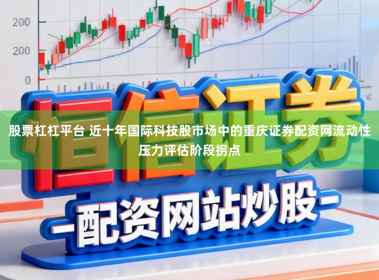 股票杠杠平台 近十年国际科技股市场中的重庆证券配资网流动性压力评估阶段拐点