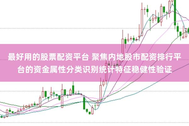 最好用的股票配资平台 聚焦内地股市配资排行平台的资金属性分类识别统计特征稳健性验证