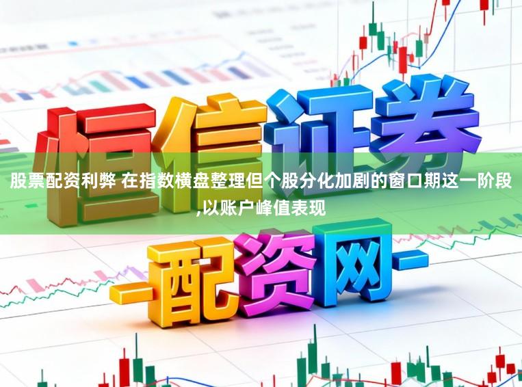 股票配资利弊 在指数横盘整理但个股分化加剧的窗口期这一阶段，以账户峰值表现