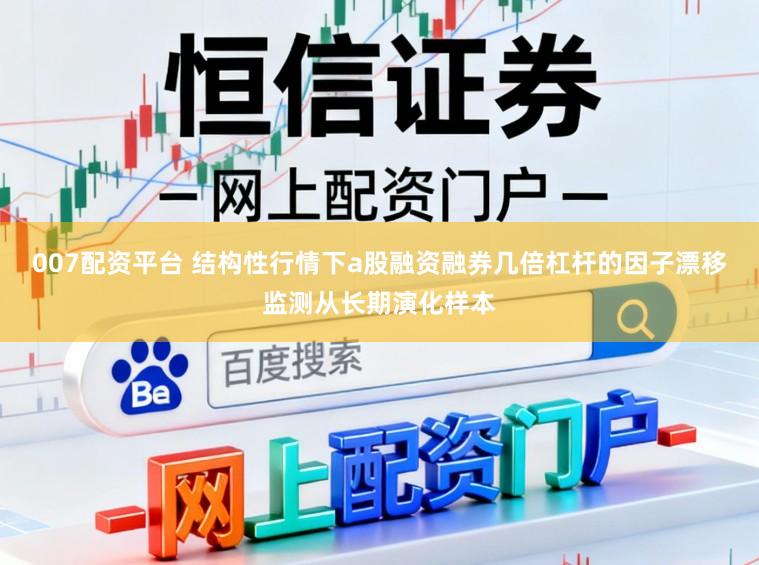 007配资平台 结构性行情下a股融资融券几倍杠杆的因子漂移监测从长期演化样本