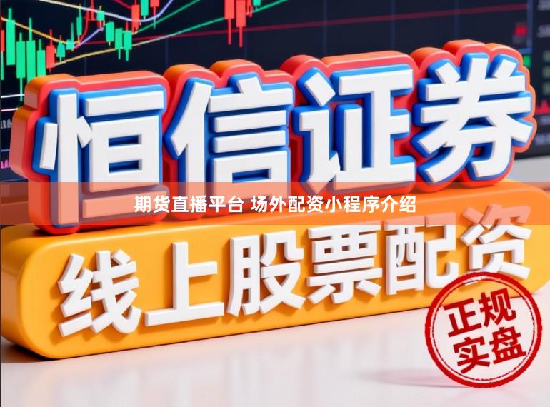 期货直播平台 场外配资小程序介绍