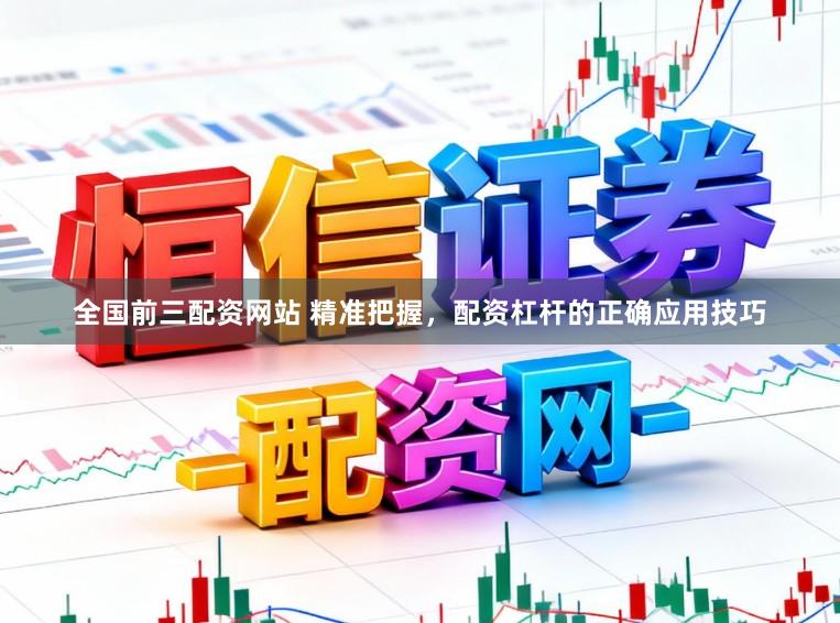 全国前三配资网站 精准把握，配资杠杆的正确应用技巧