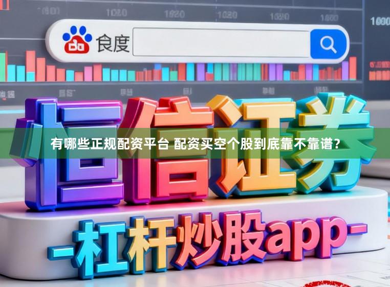 有哪些正规配资平台 配资买空个股到底靠不靠谱？