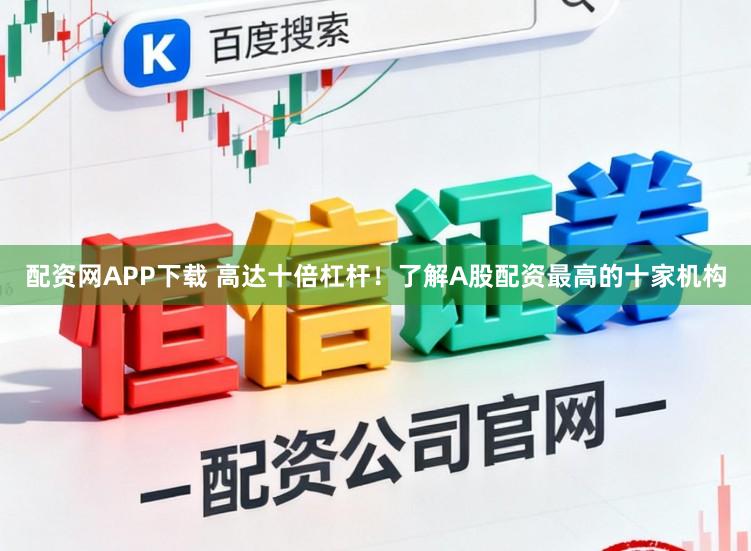 配资网APP下载 高达十倍杠杆！了解A股配资最高的十家机构