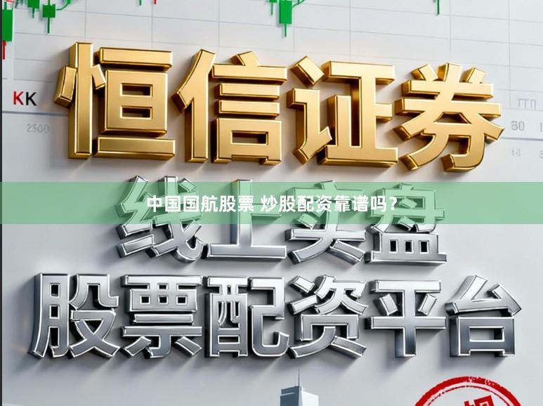 中国国航股票 炒股配资靠谱吗？