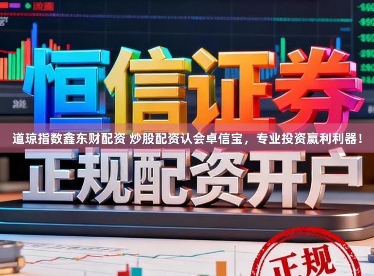 道琼指数鑫东财配资 炒股配资认会卓信宝，专业投资赢利利器！