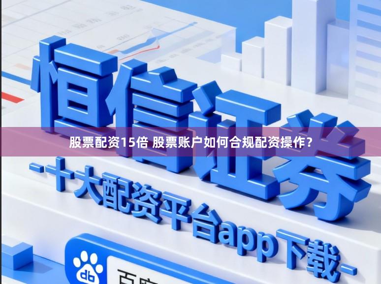 股票配资15倍 股票账户如何合规配资操作？