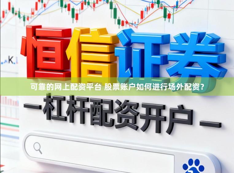 可靠的网上配资平台 股票账户如何进行场外配资？