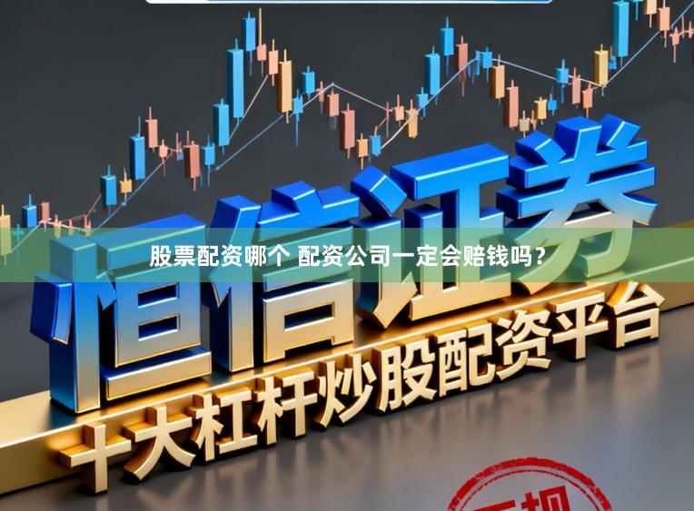 股票配资哪个 配资公司一定会赔钱吗?