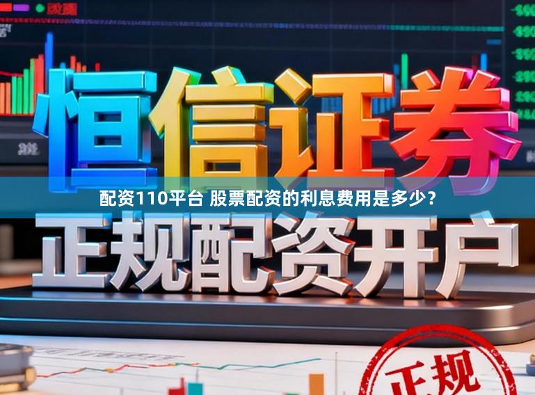 配资110平台 股票配资的利息费用是多少？